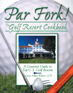 Par Fork! the Golf Resort Cookbook: A Gourmet Guide to Top U.S. Golf Resorts
