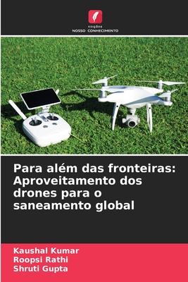 Para al?m das fronteiras: Aproveitamento dos drones para o saneamento global - Kumar, Kaushal, and Rathi, Roopsi, and Gupta, Shruti