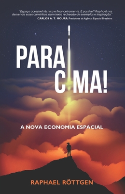 Para Cima!: A Nova Economia Espacial - Teixeira de Moura, Carlos Augusto (Preface by), and Rttgen, Raphael