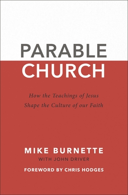 Parable Church: How the Teachings of Jesus Shape the Culture of Our Faith - Burnette, Mike, and Driver, John