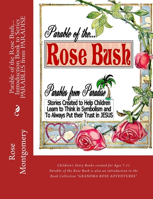 Parable of the ROSE BUSH... Introduction book to Series: A series that helps children think in symbolism and put their Trust in JESUS - Montgomery, Rose