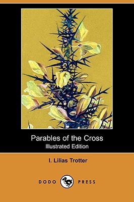 Parables of the Cross (Illustrated Edition) (Dodo Press) - Trotter, I Lilias