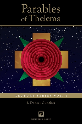 Parables of Thelema: Lecture Series Vo. 1. - Gunther, J Daniel