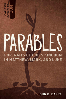 Parables: Portraits of God's Kingdom in Matthew, Mark, and Luke - Barry, John D