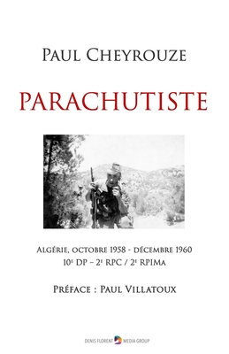 Parachutiste: Alg?rie, octobre 1958 - d?cembre 1960 - 10e DP - 2e RPC - 2e RPIMa - Villatoux, Paul (Preface by), and Cheyrouze, Paul