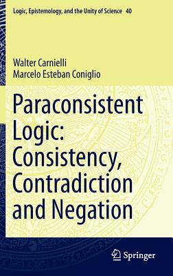 Paraconsistent Logic: Consistency, Contradiction and Negation - Carnielli, Walter, and Coniglio, Marcelo Esteban