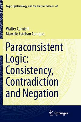 Paraconsistent Logic: Consistency, Contradiction and Negation - Carnielli, Walter, and Coniglio, Marcelo Esteban