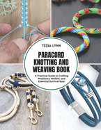 Paracord Knotting and Weaving Book: A Practical Guide to Crafting Necklaces, Wallets, and Essential Survival Gear
