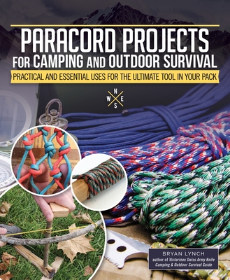 Paracord Projects for Camping and Outdoor Survival: Practical and Essential Uses for the Ultimate Tool in Your Pack - Lynch, Bryan