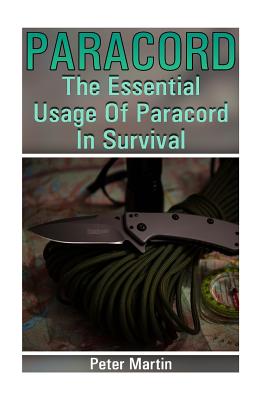Paracord: The Essential Usage Of Paracord In Survival: (Paracord, Paracord Knots) - Martin, Peter