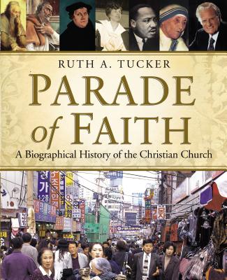 Parade of Faith: A Biographical History of the Christian Church - Tucker, Ruth A.