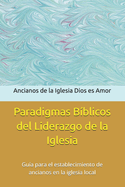 Paradigmas Bblicos del Liderazgo de la Iglesia: Gua para el establecimiento de ancianos en la iglesia local