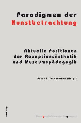 Paradigmen der Kunstbetrachtung: Aktuelle Positionen der Rezeptionsaesthetik und Museumspaedagogik - Schneemann, Peter (Editor)