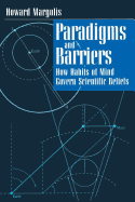 Paradigms and Barriers: How Habits of Mind Govern Scientific Beliefs