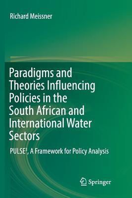 Paradigms and Theories Influencing Policies in the South African and International Water Sectors: Pulse3, a Framework for Policy Analysis - Meissner, Richard