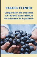 Paradis et enfer: Comparaison des croyances sur l'au-del? dans l'islam, le christianisme et le juda?sme