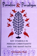 Paradise and Paradigm: Key Symbols in Persian Christianity and the Baha'i Faith