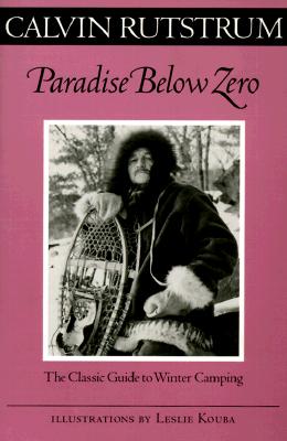 Paradise Below Zero: The Classic Guide to Winter Camping - Rutstrum, Calvin