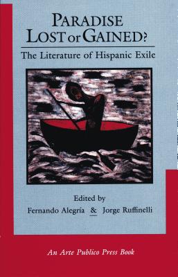 Paradise Lost or Gained? the Literature of Hispanic Exile - Alegria, Fernando (Editor), and Ruffinelli, Jorge (Editor)