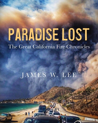 Paradise Lost The Great California Fire Chronicles - Lee, James W