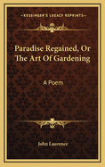 Paradise Regained, or the Art of Gardening: A Poem