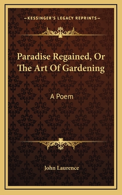 Paradise Regained, or the Art of Gardening: A Poem - Laurence, John