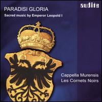 Paradisi Gloria: Sacred Music by Emperor Leopold I - Cappella Murensis; Les Cornets Noirs
