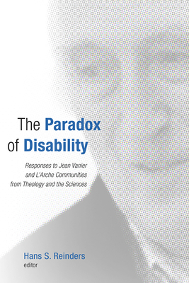 Paradox of Disability: Responses to Jean Vanier and L'Arche Communities from Theology and the Sciences - Reinders, Hans S (Editor)