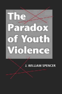 Paradox of Youth Violence - Spencer, J. William