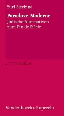 Paradoxe Moderne: Judische Alternativen Zum Fin de Siecle - Slezkine, Yuri, and Engels, Bettina (Translated by), and Adrian, Michael (Translated by)