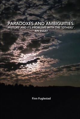 Paradoxes and Ambiguities: History and Its Problems with the Others. an Essay - Fuglestad, Finn