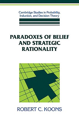 Paradoxes of Belief and Strategic Rationality - Koons, Robert C.