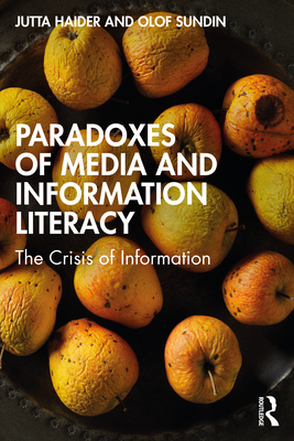 Paradoxes of Media and Information Literacy: The Crisis of Information - Haider, Jutta, and Sundin, Olof