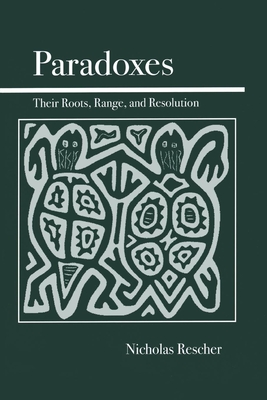 Paradoxes: Their Roots, Range, and Resolution - Rescher, Nicholas