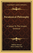 Paradoxical Philosophy: A Sequel to the Unseen Universe