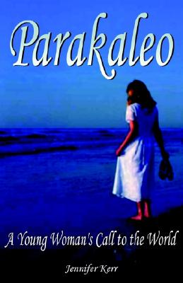 Parakaleo: A Young Woman's Call to the World - Kerr, Jennifer, and Turner, Dwayne (Foreword by), and Theis, Melissa (Contributions by)