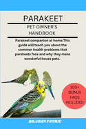 Parakeet: Parakeet companion at home: This guide will teach you about the common health problems that parakeets face and why they make wonderful house pets.