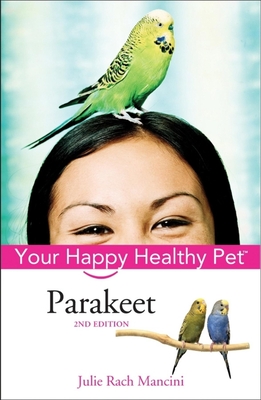 Parakeet: Your Happy Healthy Pet - Mancini, Julie Rach