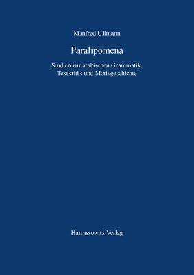 Paralipomena: Studien Zur Arabischen Grammatik, Textkritik Und Motivgeschichte - Ullmann, Manfred