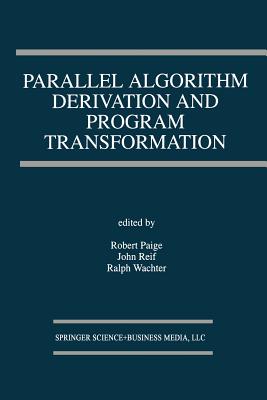 Parallel Algorithm Derivation and Program Transformation - Paige, Robert (Editor), and Reif, J.H. (Editor), and Wachter, Ralph (Editor)