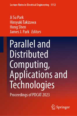 Parallel and Distributed Computing, Applications and Technologies: Proceedings of PDCAT 2023 - Park, Ji Su (Editor), and Takizawa, Hiroyuki (Editor), and Shen, Hong (Editor)