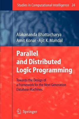 Parallel and Distributed Logic Programming: Towards the Design of a Framework for the Next Generation Database Machines - Bhattacharya, Alakananda, and Konar, Amit, and Mandal, Ajit K.