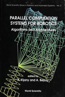 Parallel Computation Systems for Robotics: Algorithms and Architectures - Fijany, Amir (Editor), and Bejczy, Antal K (Editor)