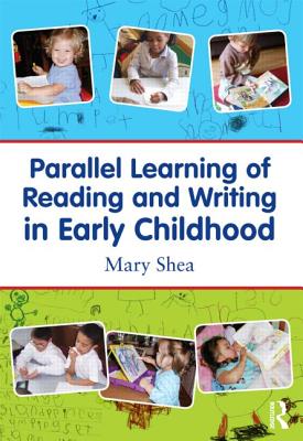 Parallel Learning of Reading and Writing in Early Childhood - Shea, Mary