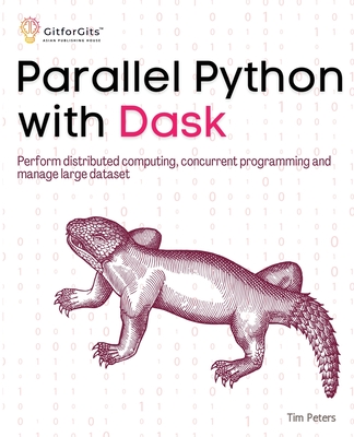 Parallel Python with Dask: Perform distributed computing, concurrent programming and manage large dataset - Peters, Tim