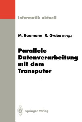 Parallele Datenverarbeitung Mit Dem Transputer: 4. Transputer-Anwender-Treffen Tat '92, Aachen, 22.-23. September 1992 - Baumann, Martin (Editor), and Grebe, Reinhard (Editor)