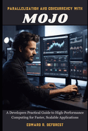 Parallelization and Concurrency with Mojo: A Developers Practical Guide to High-Performance Computing for Faster, Scalable Applications