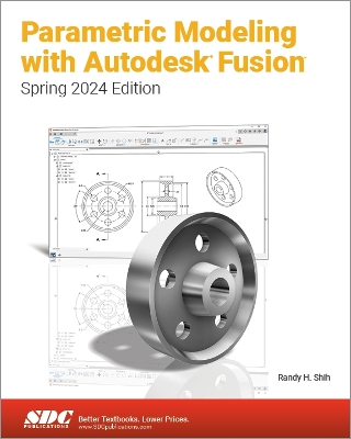 Parametric Modeling with Autodesk Fusion: Spring 2024 Edition - Shih, Randy H.