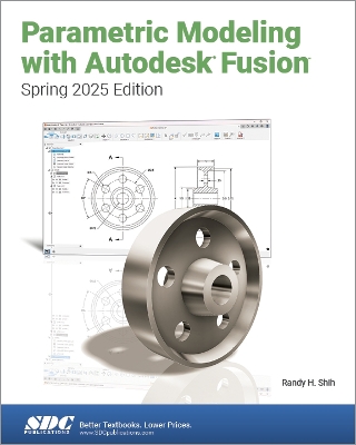 Parametric Modeling with Autodesk Fusion (Spring 2025 Edition) - Shih, Randy
