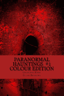 Paranormal Hauntings - Colour Edition: The Home for all Things Paranormal